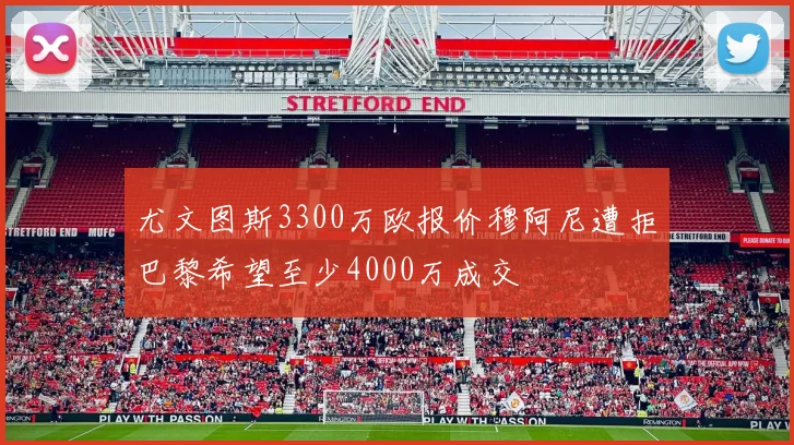 尤文图斯3300万欧报价穆阿尼遭拒巴黎希望至少4000万成交