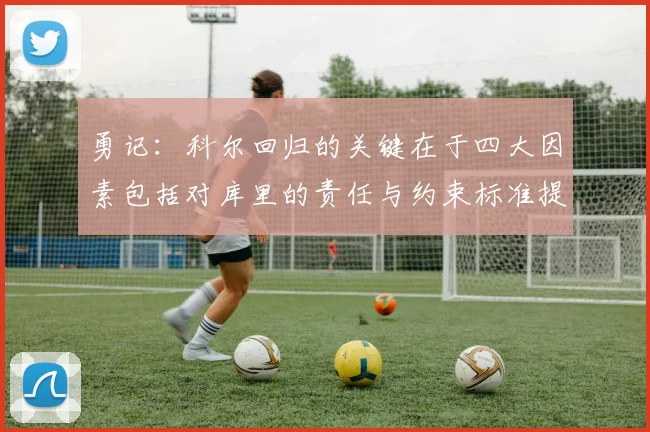 勇记：科尔回归的关键在于四大因素包括对库里的责任与约束标准提升